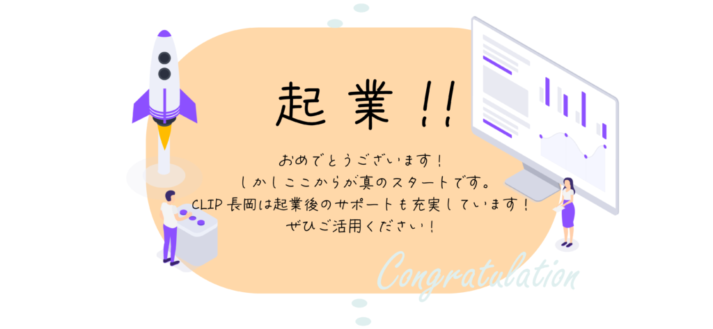 起業！！　おめでとうございます！しかしここからが真のスタートです。CLIP長岡は起業後のサポートも充実しています！ぜひご活用ください！